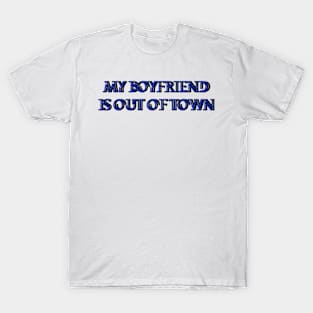 My boyfriend is out of town T-Shirt